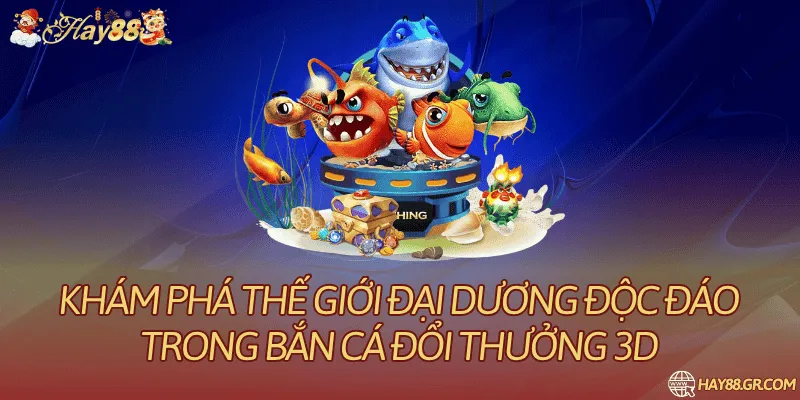 Bắn Cá Đổi Thưởng 3D: Cơ Chế Và Điểm Thưởng